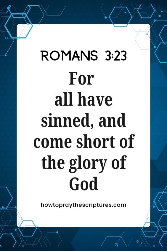 [Romans 3:23]For all have sinned, and come short of the glory of God