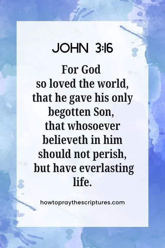[John 3:16]For God so loved the world, that he gave his only begotten Son, that whosoever believeth in him should not perish, but have everlasting life.