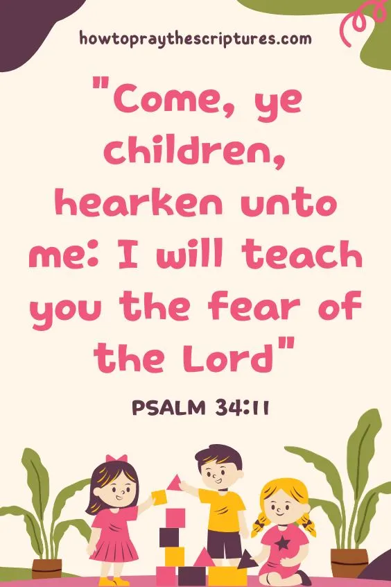 Come, ye children, hearken unto me: I will teach you the fear of the LORD