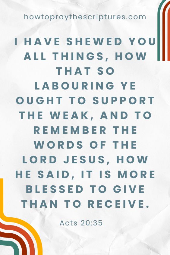 I have shewed you all things, how that so labouring ye ought to support the weak, and to remember the words of the Lord Jesus, how he said, It is more blessed to give than to receive.