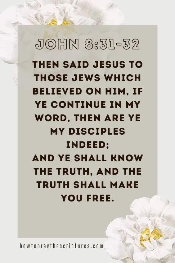 [John 8:31-32]Then said Jesus to those Jews which believed on him, If ye continue in my word, then are ye my disciples indeed; And ye shall know the truth, and the truth shall make you free. 