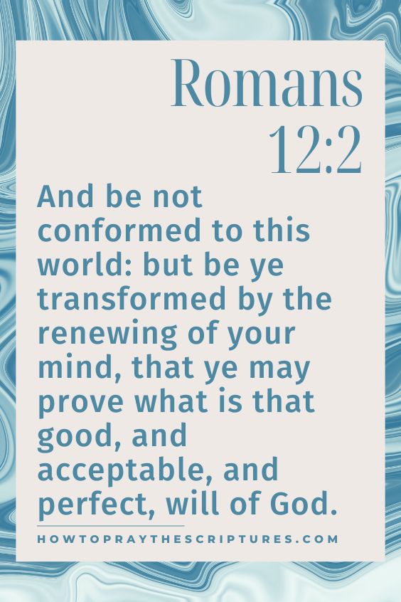 [Romans 12:2]And be not conformed to this world: but be ye transformed by the renewing of your mind, that ye may prove what is that good, and acceptable, and perfect, will of God.

