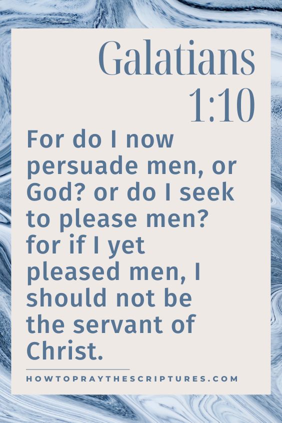 [Galatians 1:10]For do I now persuade men, or God? or do I seek to please men? for if I yet pleased men, I should not be the servant of Christ. 