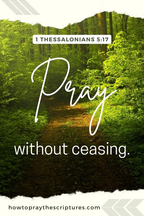 1 Thessalonians 5:17Pray without ceasing.