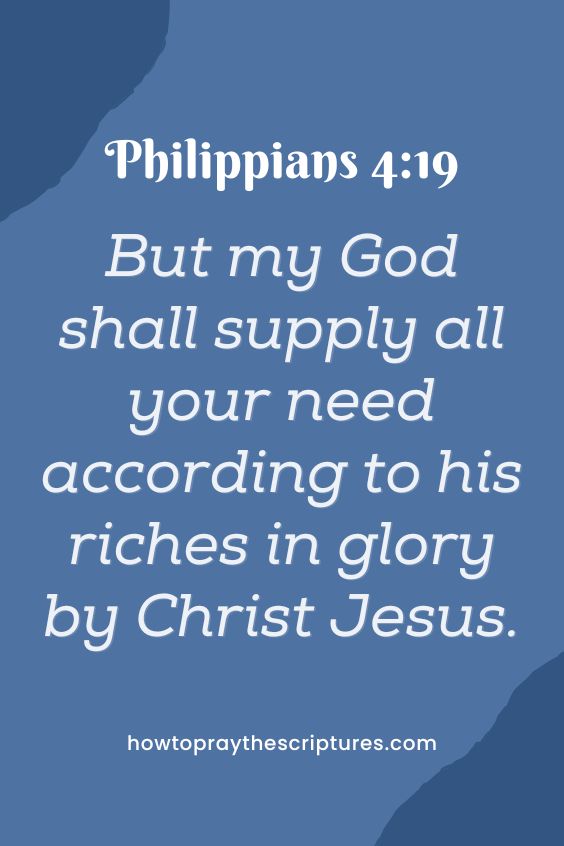 [Philippians 4:19]But my God shall supply all your need according to his riches in glory by Christ Jesus. 