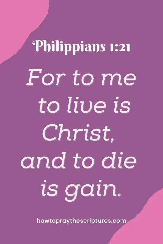 [Philippians 1:21]For to me to live is Christ, and to die is gain. 
