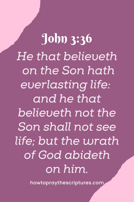 [John 3:36]He that believeth on the Son hath everlasting life: and he that believeth not the Son shall not see life; but the wrath of God abideth on him. 