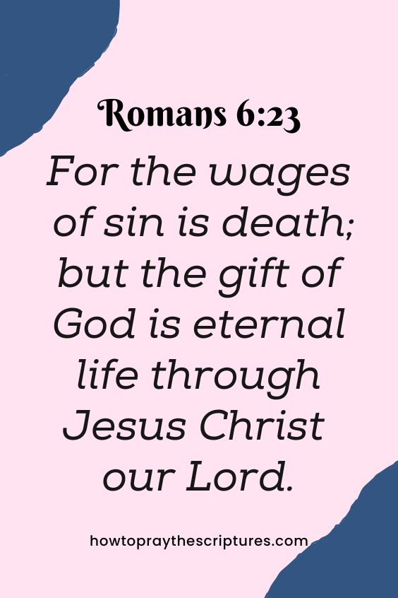 [Romans 6:23]For the wages of sin is death; but the gift of God is eternal life through Jesus Christ our Lord. 