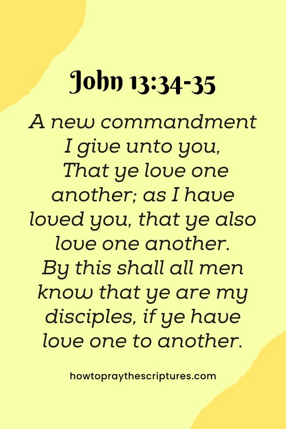 [John 13:34-35]A new commandment I give unto you, That ye love one another; as I have loved you, that ye also love one another. By this shall all men know that ye are my disciples, if ye have love one to another. 