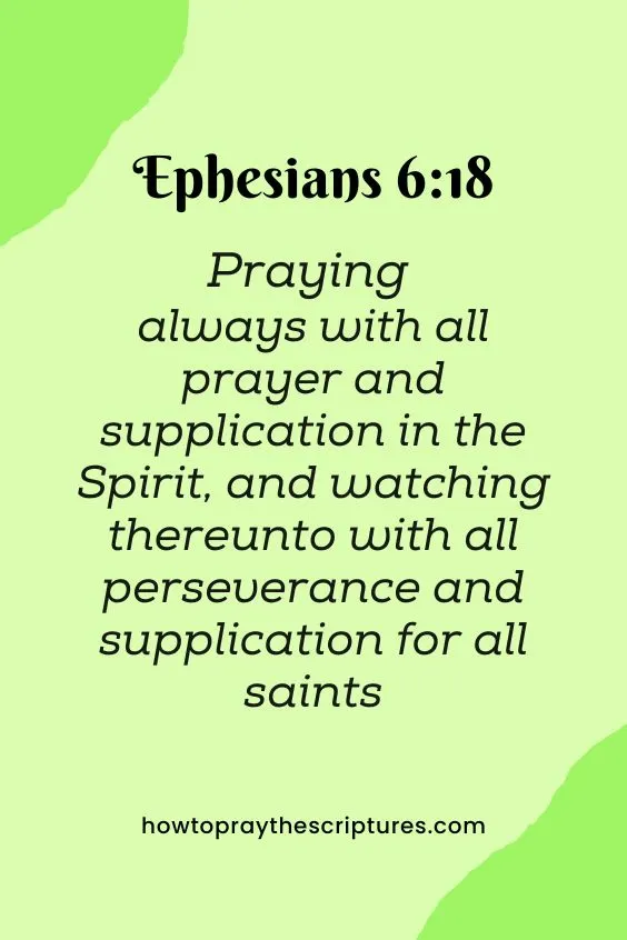 [Ephesians 6:18]Praying always with all prayer and supplication in the Spirit, and watching thereunto with all perseverance and supplication for all saints 