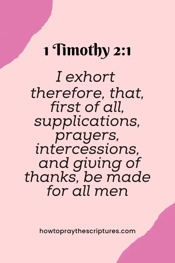 [1 Timothy 2:1]I exhort therefore, that, first of all, supplications, prayers, intercessions, and giving of thanks, be made for all men 
