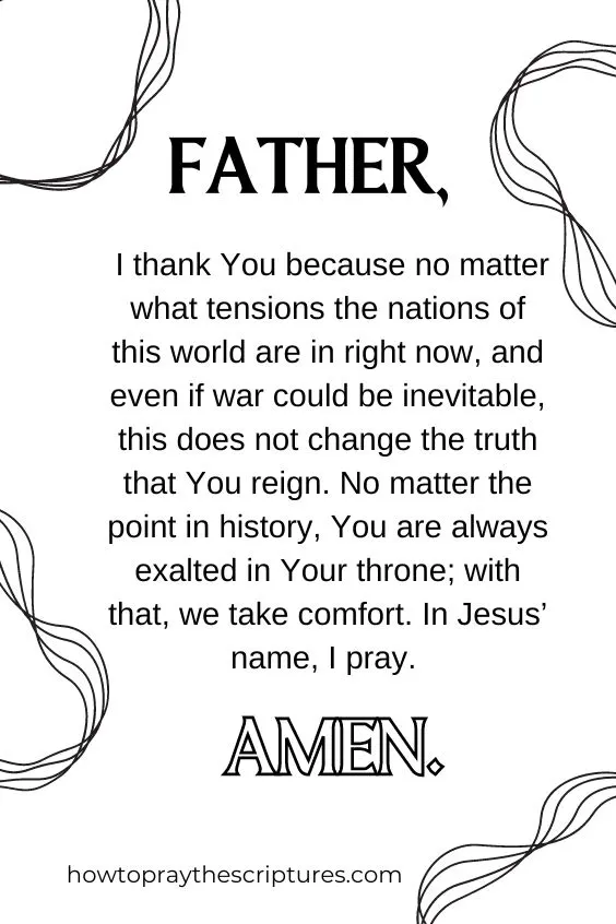 Father, I thank You because no matter what tensions the nations of this world are in right now, and even if war could be inevitable, this does not change the truth that You reign.