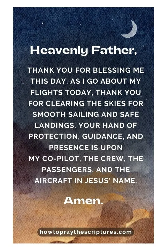 Heavenly Father, thank You for blessing me this day. As I go about my flights today, thank You for clearing the skies for smooth sailing and safe landings.