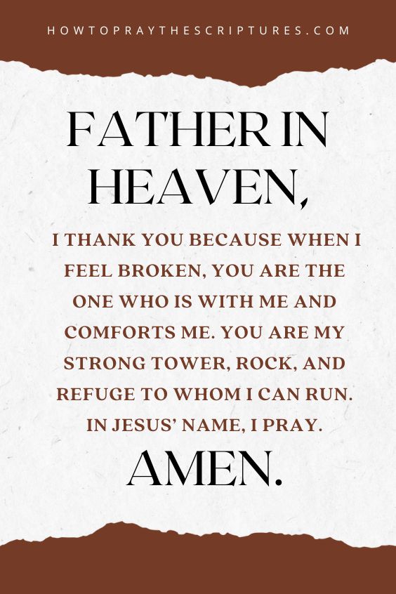 Father in heaven, I thank You because when I feel broken, you are the One Who is with me and comforts me.