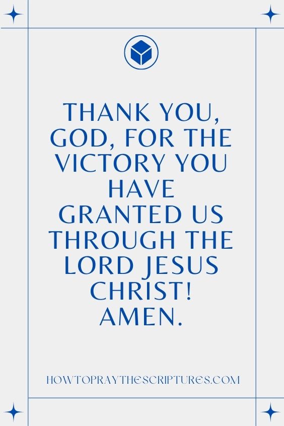 Thank You, God, for the victory You have granted us through the Lord Jesus Christ! Amen.