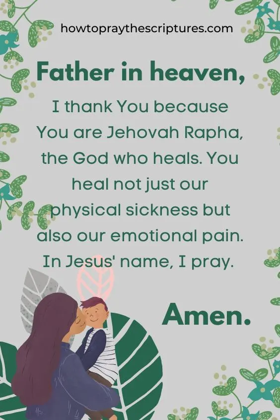 Father in heaven, I thank You because You are Jehovah Rapha, the God who heals. You heal not just our physical sickness but also our emotional pain. In Jesus' name, I pray. Amen.