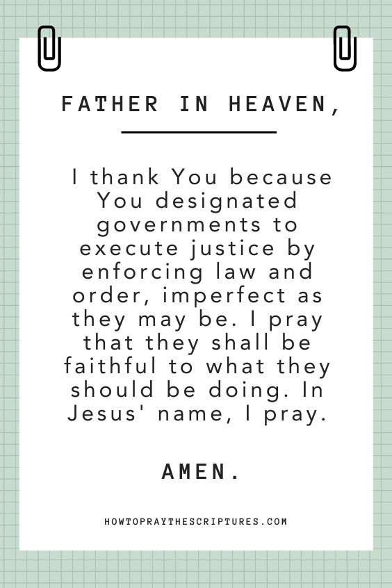 Father in heaven, I thank You because You designated governments to execute justice by enforcing law and order, imperfect as they may be.\