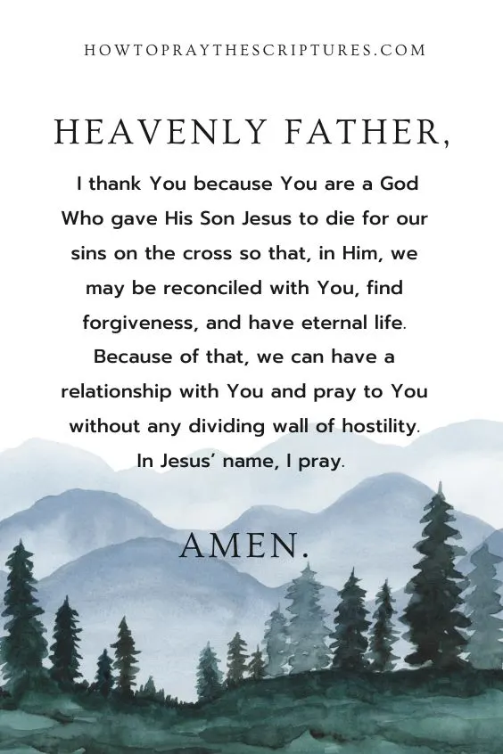 Heavenly Father, I thank You because You are a God Who gave His Son Jesus to die for our sins on the cross so that, in Him, we may be reconciled with You, find forgiveness, and have eternal life.