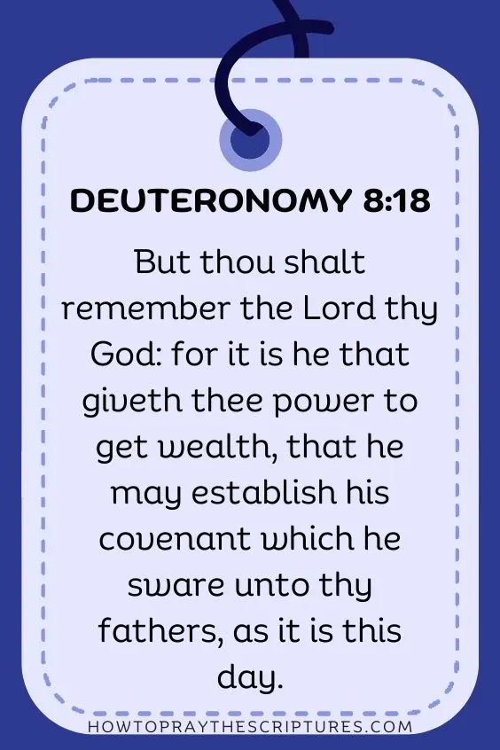 But thou shalt remember the Lord thy God: for it is he that giveth thee power to get wealth, that he may establish his covenant which he sware unto thy fathers, as it is this day. Deuteronomy 8:18