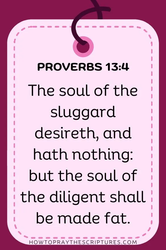 The soul of the sluggard desireth, and hath nothing: but the soul of the diligent shall be made fat. Proverbs 13:4