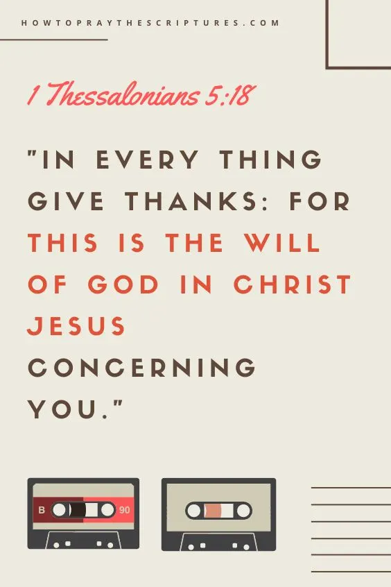 In every thing give thanks: for this is the will of God in Christ Jesus concerning you.1 Thessalonians 5:18