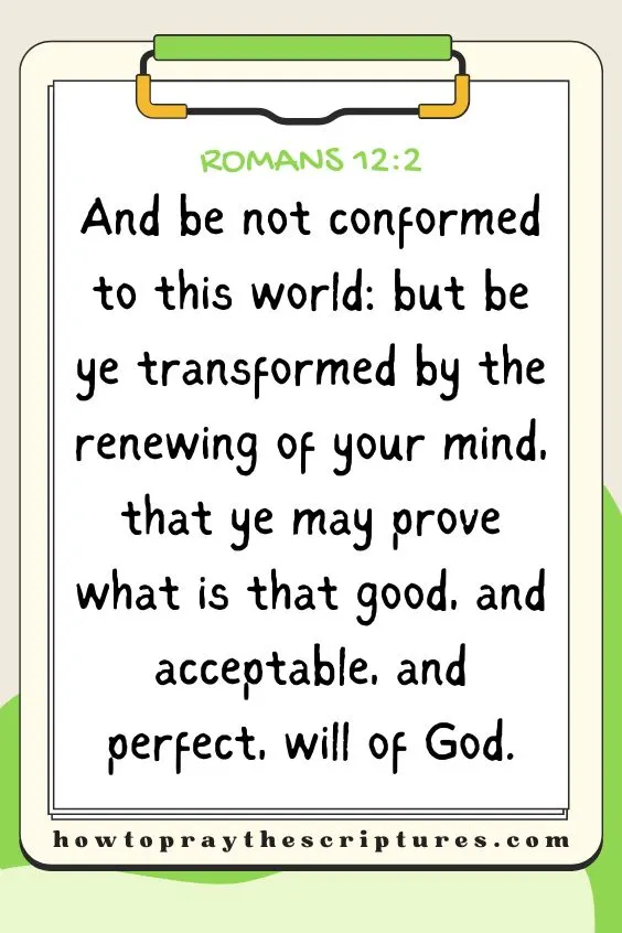 And be not conformed to this world: but be ye transformed by the renewing of your mind, that ye may prove what is that good, and acceptable, and perfect, will of God. Romans 12:2