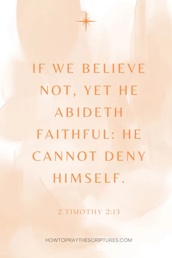 If we believe not, yet he abideth faithful: he cannot deny himself. 2 Timothy 2:13