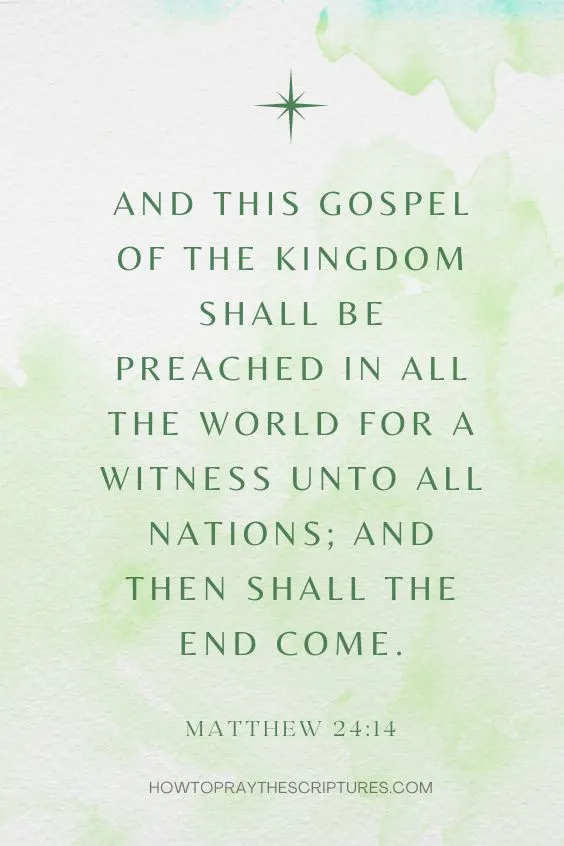 And this gospel of the kingdom shall be preached in all the world for a witness unto all nations; and then shall the end come. Matthew 24:14