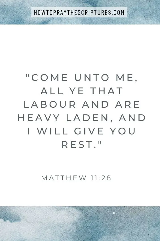 Come unto me, all ye that labour and are heavy laden, and I will give you rest. Matthew 11:28