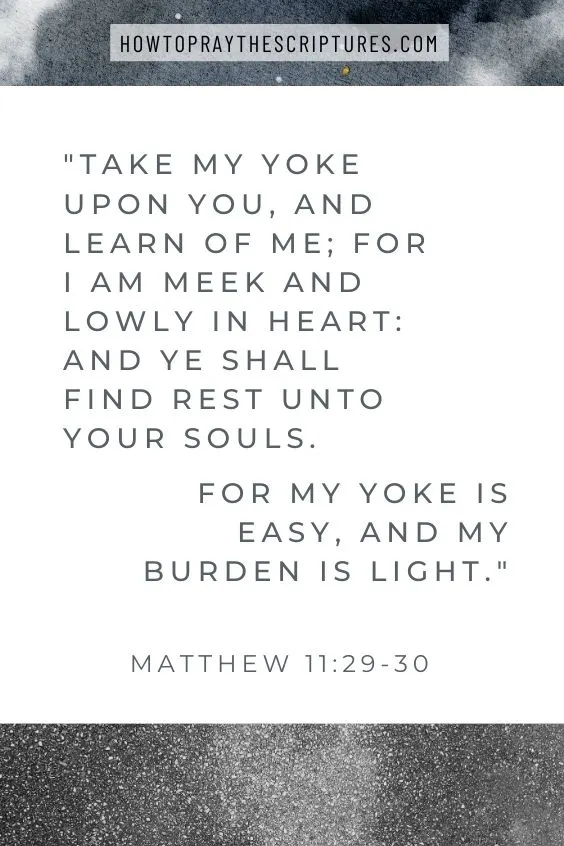 Take my yoke upon you, and learn of me; for I am meek and lowly in heart: and ye shall find rest unto your souls. For my yoke is easy, and my burden is light. Matthew 11:29-30
