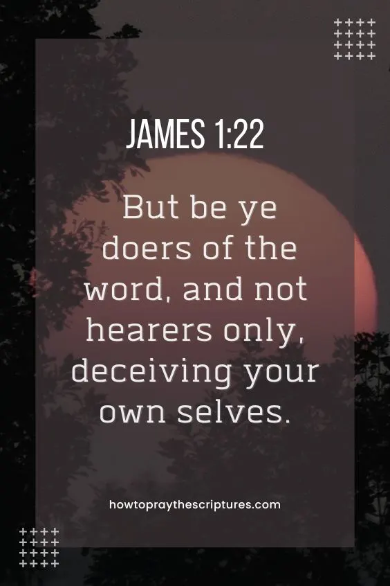 But be ye doers of the word, and not hearers only, deceiving your own selves.