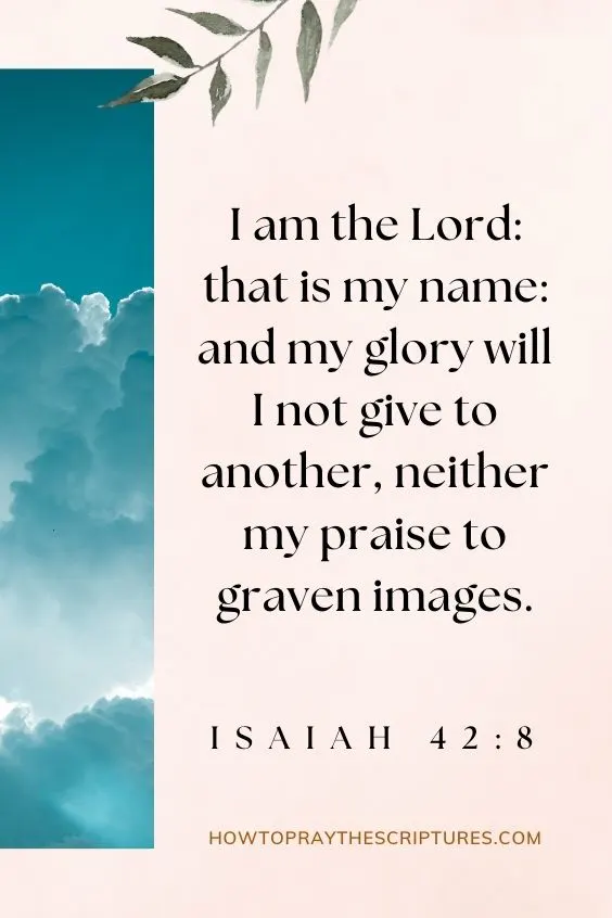 I am the LORD: that is my name: and my glory will I not give to another, neither my praise to graven images. Isaiah 42:8