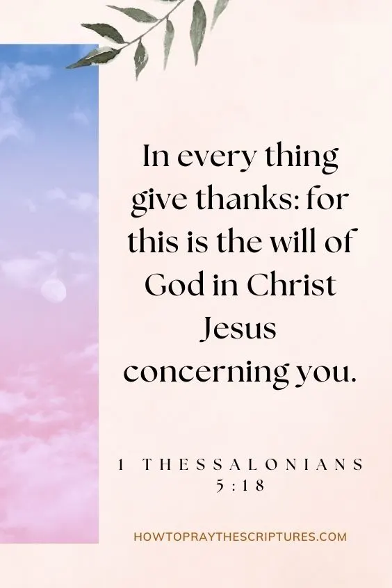 In every thing give thanks: for this is the will of God in Christ Jesus concerning you. 1 Thessalonians 5:18