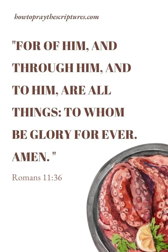 For of him, and through him, and to him, are all things: to whom be glory for ever. Amen. Romans 11:36