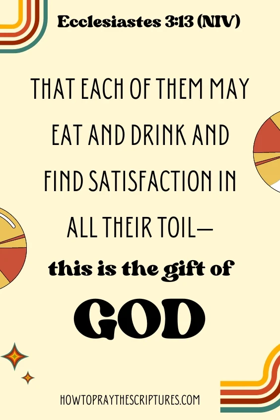 That each of them may eat and drink and find satisfaction in all their toil—this is the gift of God.