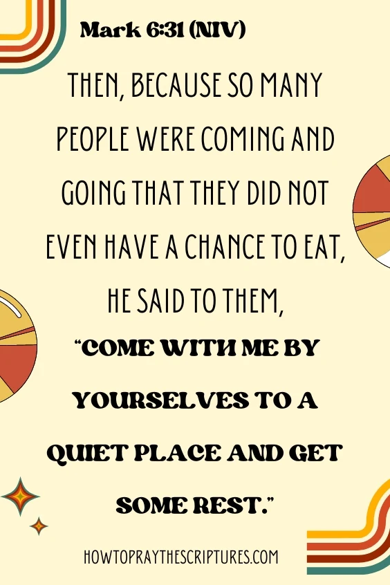 Then, because so many people were coming and going that they did not even have a chance to eat, he said to them, “Come with me by yourselves to a quiet place and get some rest.