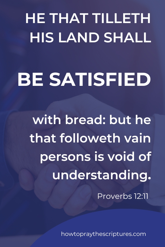 He that tilleth his land shall be satisfied with bread: but he that followeth vain persons is void of understanding. Proverbs 12:1