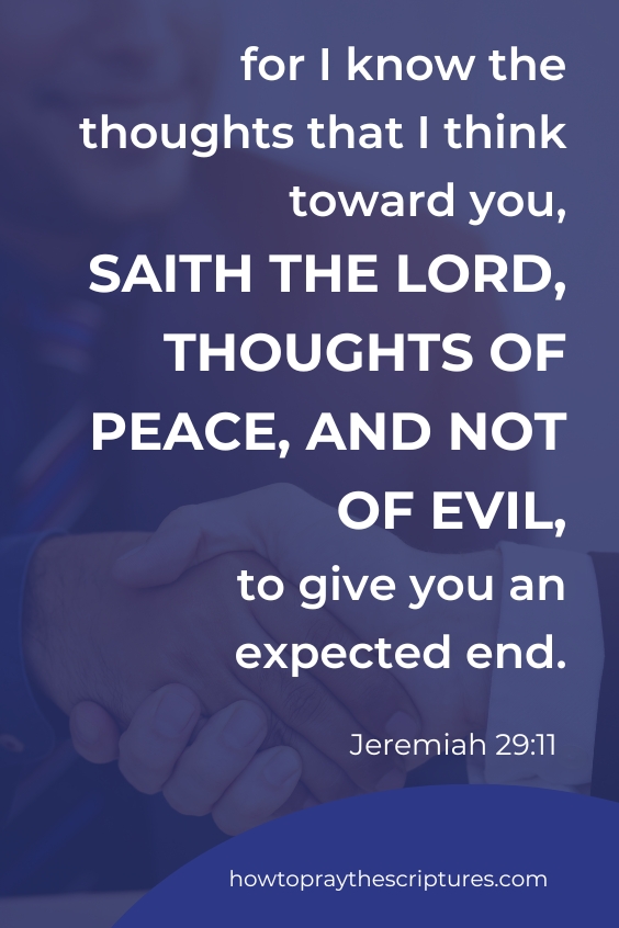 for I know the thoughts that I think toward you, saith the Lord, thoughts of peace, and not of evil, to give you an expected end. Jeremiah 29:11
