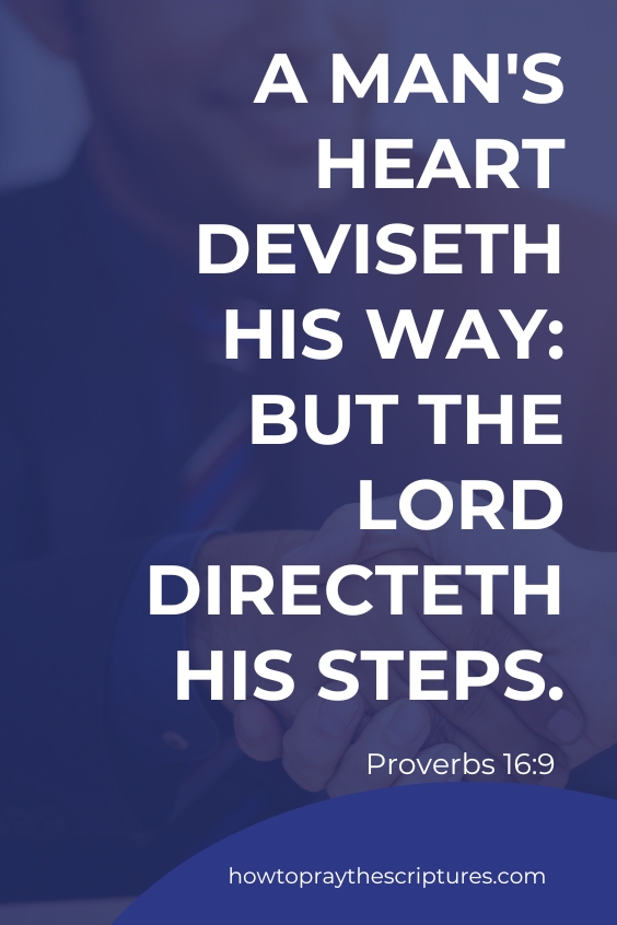  A man's heart deviseth his way: but the Lord directeth his steps. Proverbs 16:9