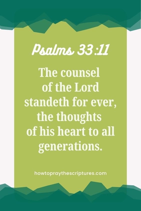  The counsel of the Lord standeth for ever, the thoughts of his heart to all generations. Psalms 33:11