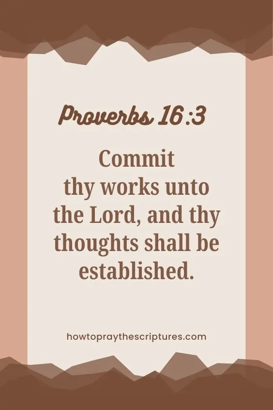 Proverbs 16:3 - Commit thy works unto the Lord, and thy thoughts shall be established.