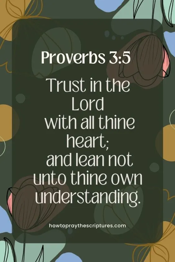 Proverbs 3:5 - Trust in the LORD with all thine heart; and lean not unto thine own understanding.