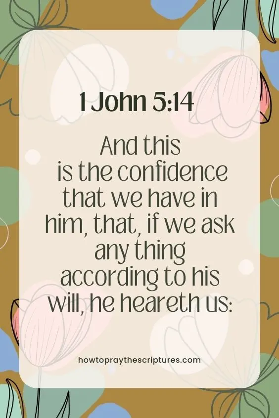 1 John 5:14 - And this is the confidence that we have in him, that, if we ask any thing according to his will, he heareth us: