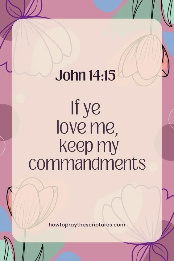 John 14:15 - If ye love me, keep my commandments.