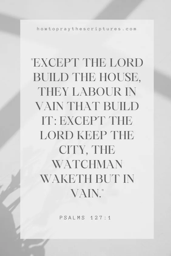 Except the LORD build the house, they labour in vain that build it: except the LORD keep the city, the watchman waketh but in vain. Psalms 127:1
