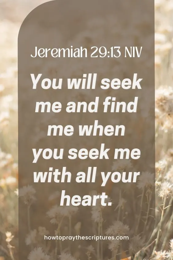 You will seek me and find me when you seek me with all your heart. Jeremiah 29:13 NIV