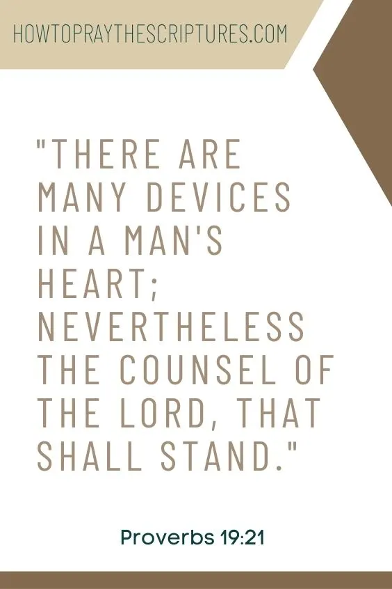 There are many devices in a man's heart; nevertheless the counsel of the LORD, that shall stand. Proverbs 19:21