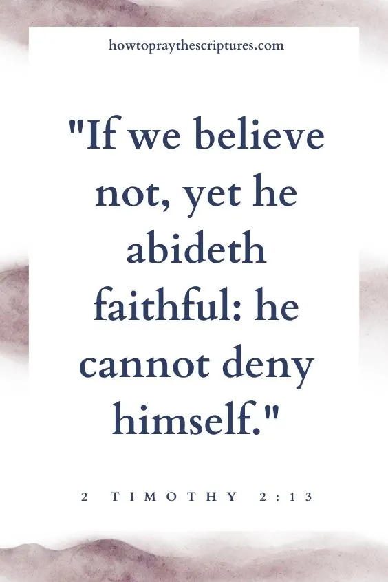If we believe not, yet he abideth faithful: he cannot deny himself. 2 Timothy 2:13