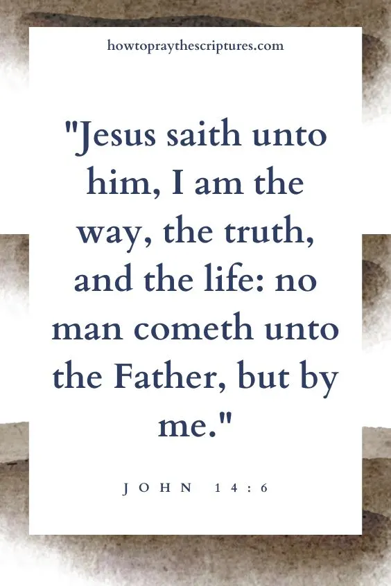 Jesus saith unto him, I am the way, the truth, and the life: no man cometh unto the Father, but by me. John 14:6