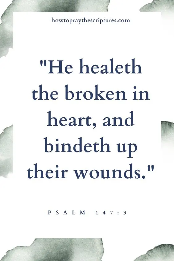 He healeth the broken in heart, and bindeth up their wounds. Psalm 147:3